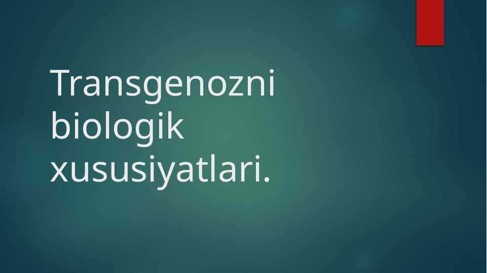 Transgenozning biologik xususiyatlari.