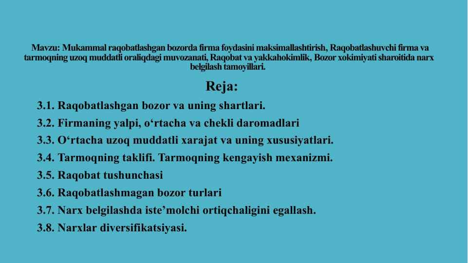 Mukammal raqobatlashgan bozorda firma foydasini maksimallashtirish, Raqobatlashuvchi firma va tarmoqning uzoq muddatli oraliqdagi muvozanati, Raqobat va yakkahokimlik, Bozor xokimiyati sharoitida narx belgilash tamoyillari.