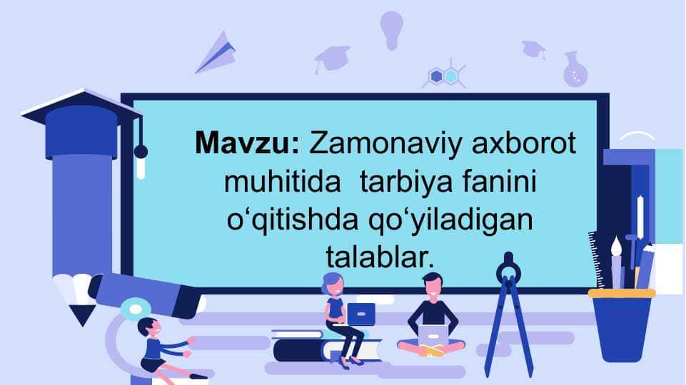 Zamonaviy axborot muhitida tarbiya fanini ôqitishda qôyiladigan talablar.