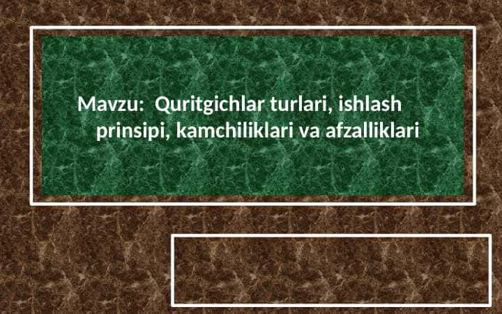 Quritgichlar turlari, ishlash prinsipi, kamchiliklari va afzalliklari