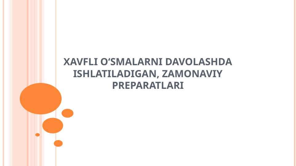 Xavfli o‘smalarni davolashda ishlatiladigan, zamonaviy preparatlar.ppt