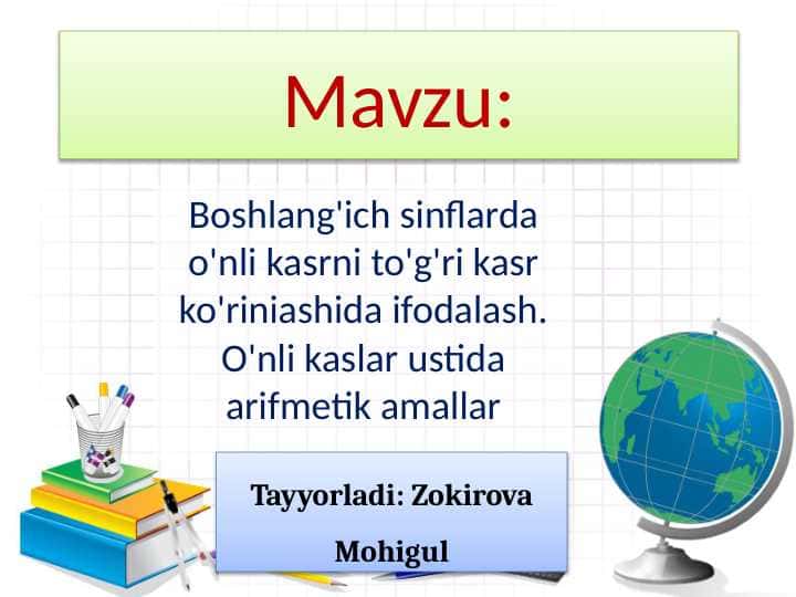 Boshlang'ich sinflarda o'nli kasrni to'g'ri kasr ko'riniashida ifodalash. O'nli kaslar ustida arifmetik amallar
