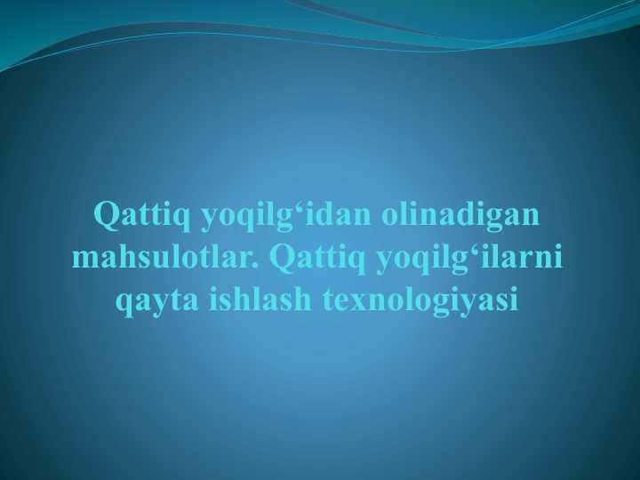 Qattiq yoqilg‘idan olinadigan mahsulotlar. Qattiq yoqilg‘ilarni qayta ishlash texnologiyasi