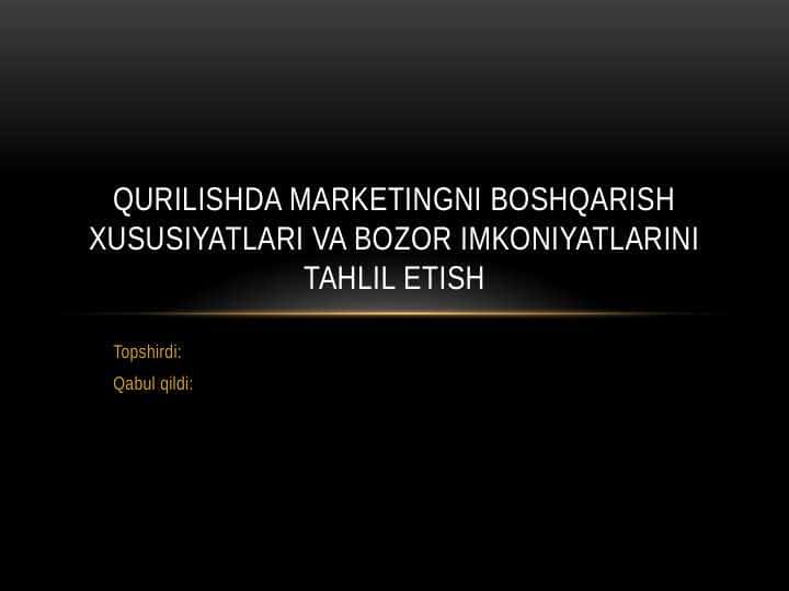 Qurilishda marketingni boshqarish xususiyatlari va Bozor imkoniyatlarini tahlil