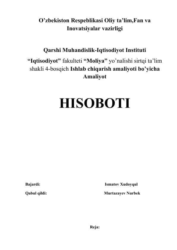 Qarshi Muhandislik-Iqtisodiyot Instituti “Iqtisodiyot” fakulteti “Moliya” yo’nalishi sirtqi ta’lim shakli 4-bosqich Ishlab chiqarish amaliyoti bo’yicha Amaliyot HISOBOTI