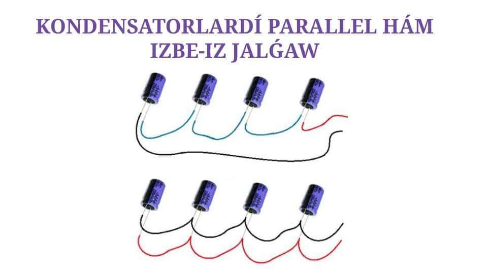 Kondensatorlardı parallel hám izbe-iz jalǵaw_5E