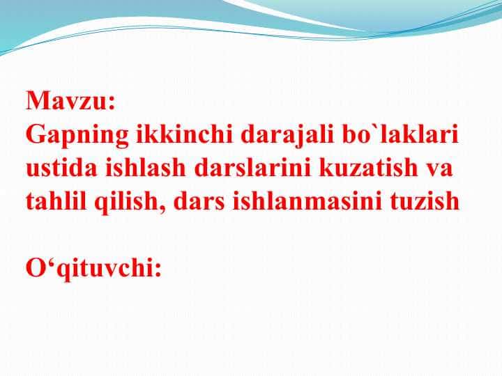 Gapning ikkinchi darajali bo`laklari ustida ishlash darslarini kuzatish va tahlil qilish, dars ishlanmasini tuzish