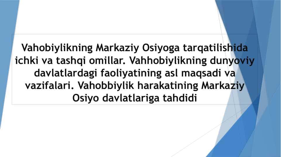 Vahobiylikning Markaziy Osiyoga tarqatilishida ichki va tashqi omillar. Vahhobiylikning dunyoviy davlatlardagi faoliyatining asl maqsadi va vazifalari. Vahobbiylik harakatining Markaziy Osiyo davlatlariga tahdidi