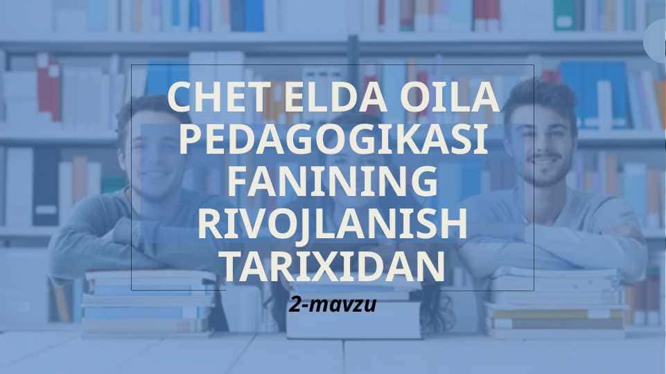 CHET ELDA OILA PEDAGOGIKASI FANINING RIVOJLANISH TARIXIDAN