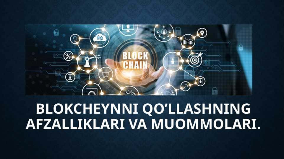 Blokcheynni qo’llashning afzalliklari va muommolari.