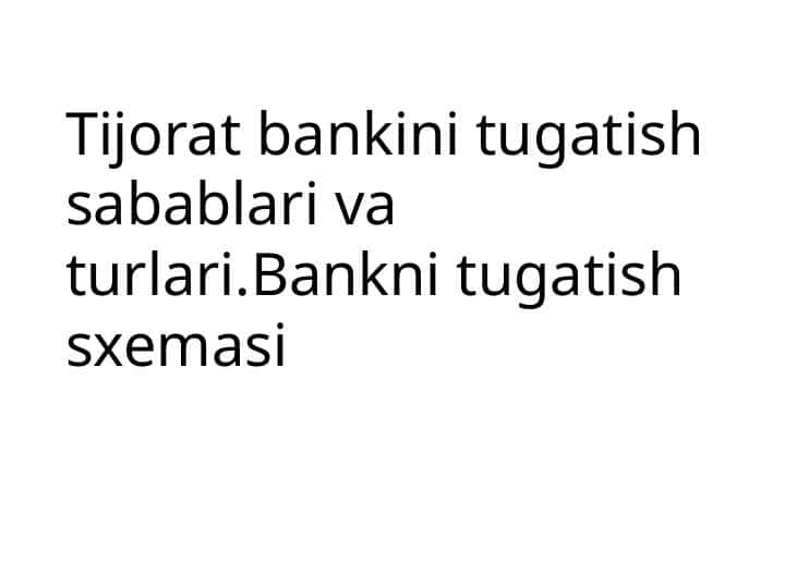 Tijorat bankini tugatish sabablari va turlari.Bankni tugatish sxemasi