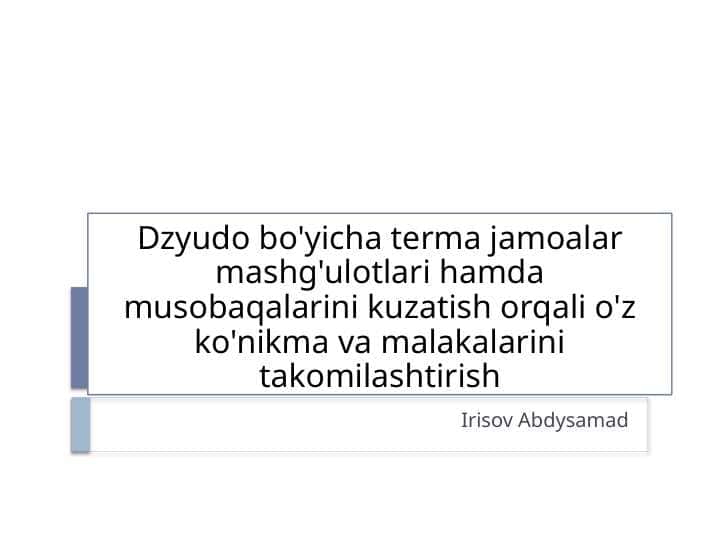 Dzyudo bo'yicha terma jamoalar mashg'ulotlari hamda musobaqalarini kuzatish.pptx