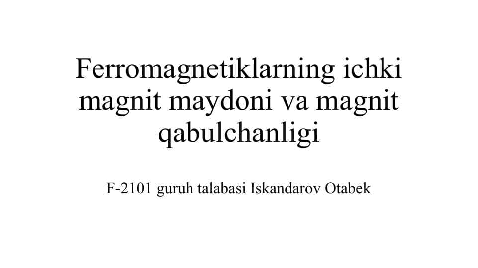 Ferromagnetiklarning ichki magnit maydoni va magnit qabulchanligi