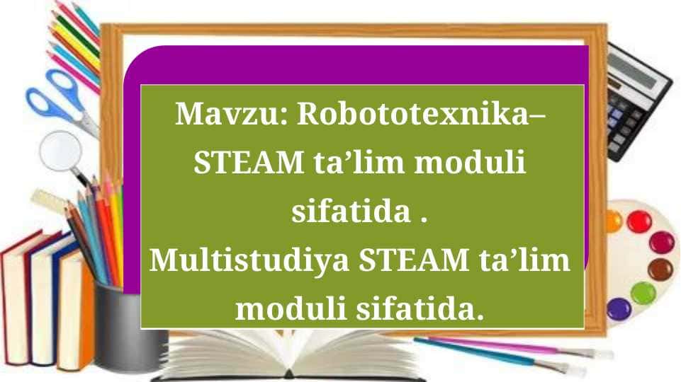 Robototexnika–STEAM ta’lim moduli sifatida . Multistudiya STEAM ta’lim moduli sifatida