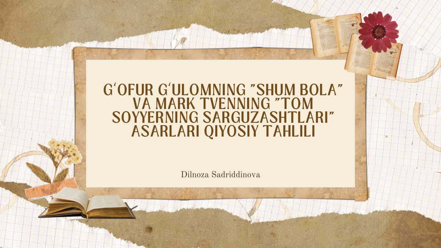 G‘OFUR G‘ULOMNING "SHUM BOLA" VA MARK TVENNING "TOM SOYYERNING SARGUZASHTLARI" ASARLARI QIYOSIY TAHLILI