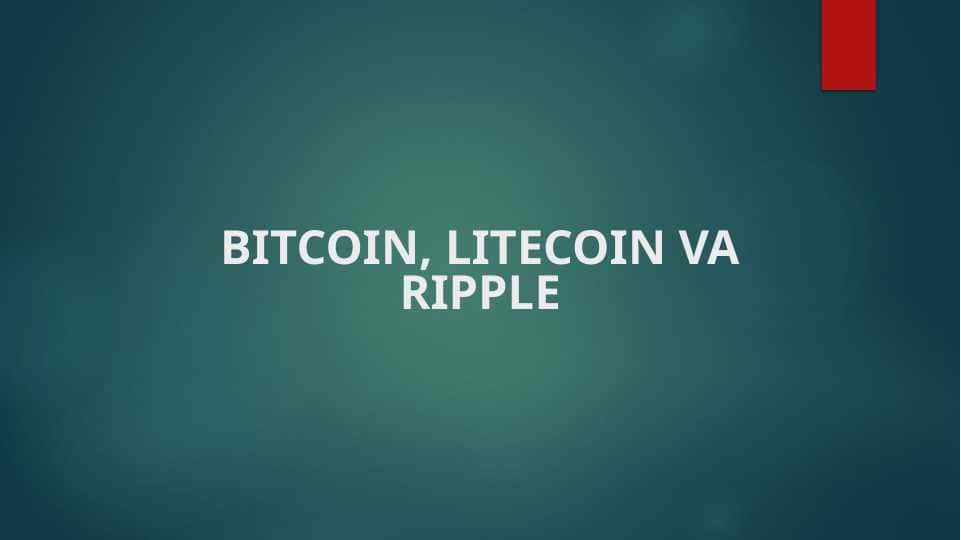 BITCOIN, LITECOIN VA RIPPLE