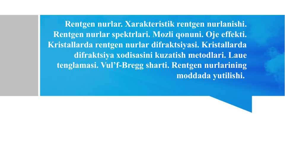Rentgen nurlar. Xarakteristik rentgen nurlanishi. Rentgen nurlar spektrlari. Mozli qonuni. Oje effekti. Kristallarda rentgen nurlar difraktsiyasi. Kristallarda difraktsiya xodisasini kuzatish metodlari. Laue tenglamasi. Vul’f-Bregg sharti. Rentgen nurlarining moddada yutilishi.