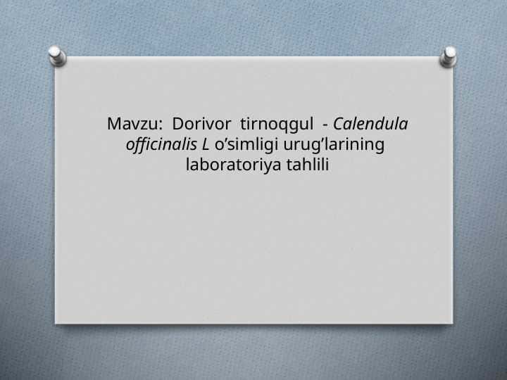 Dorivor tirnoqgul - Calendula officinalis L o’simligi urug’larining laboratoriya tahlili