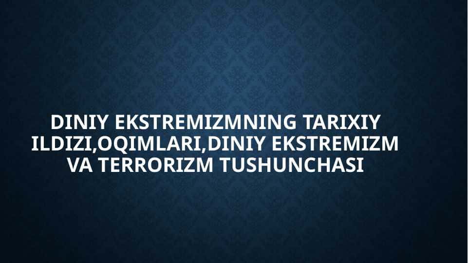 Diniy ekstremizmning tarixiy ildizi,oqimlari,diniy ekstremizm va terrorizm tushunchasi
