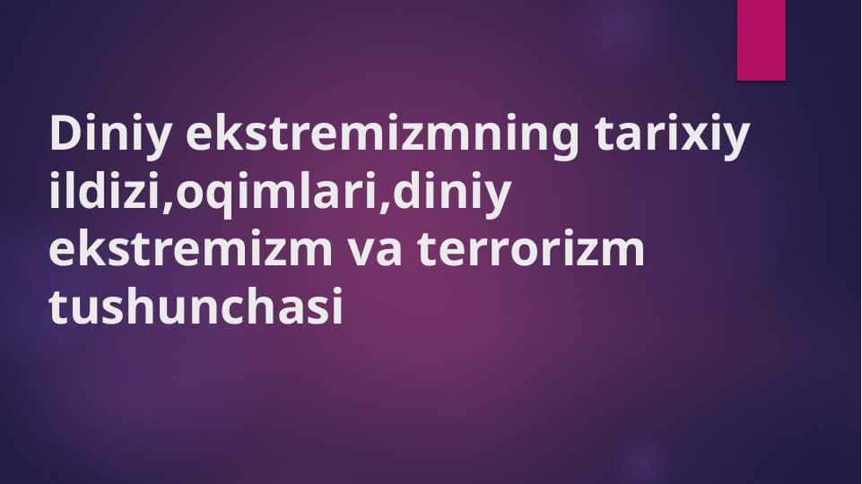 Diniy ekstremizmning tarixiy ildizi,oqimlari,diniy ekstremizm va terrorizm tushunchasi