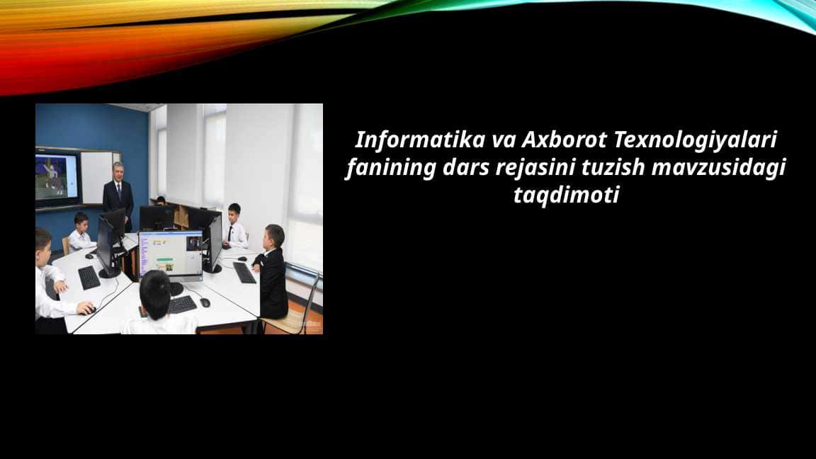 Informatika va Axborot Texnologiyalari fanining dars rejasini tuzish