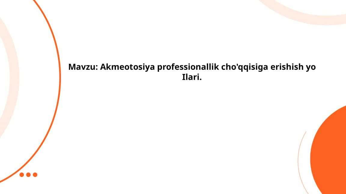 Akmeotosiya professionallik cho'qqisiga erishish yo Ilari.