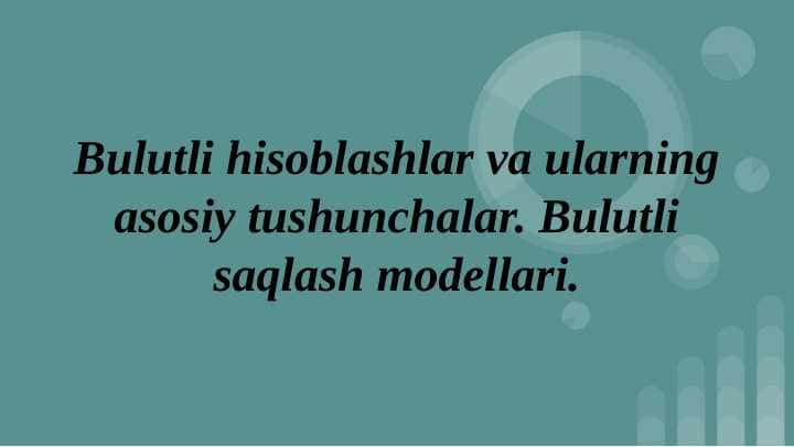 Bulutli hisoblashlar va ularning asosiy tushunchalar. Bulutli saqlash modellari.