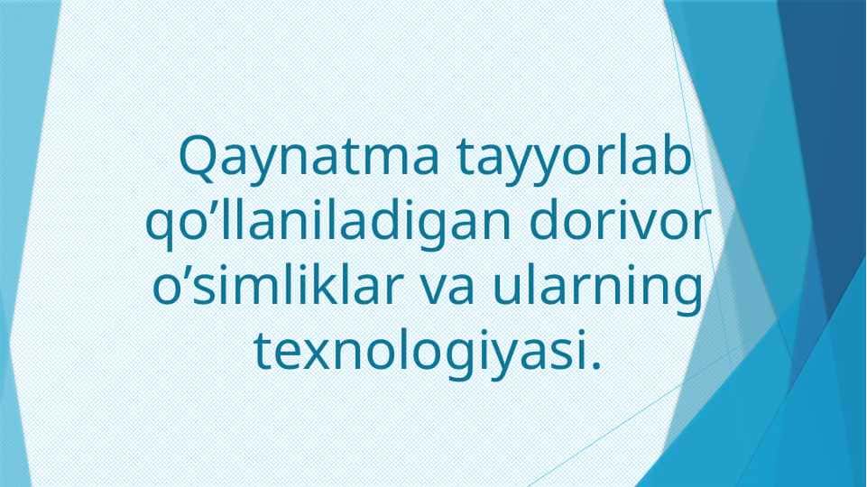 Qaynatma tayyorlab qo’llaniladigan dorivor o’simliklar va ularning texnologiyasi