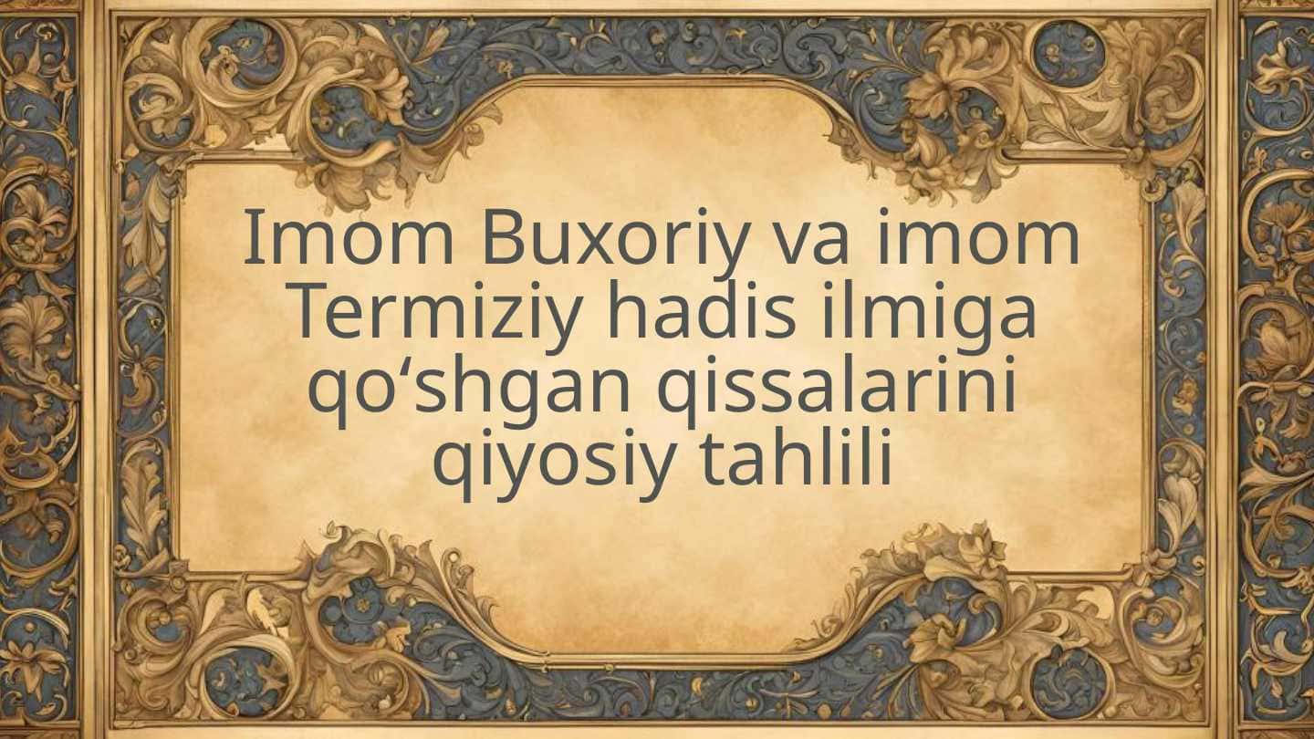 Imom Buxoriy va imom Termiziy hadis ilmiga qoʻshgan qissalarini qiyosiy tahlili