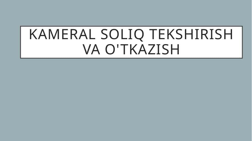 Kameral soliq tekshirish va o'tkazish