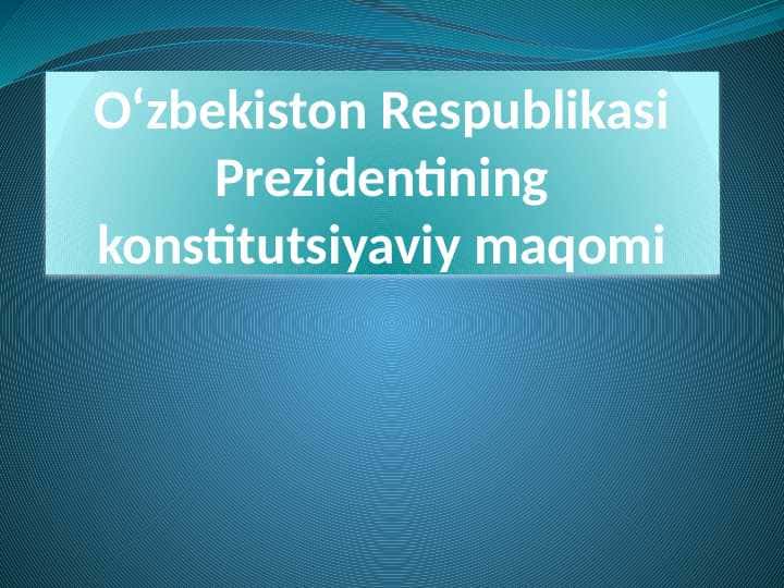 O‘zbekiston Respublikasi Prezidentining konstitutsiyaviy maqomi.pptx