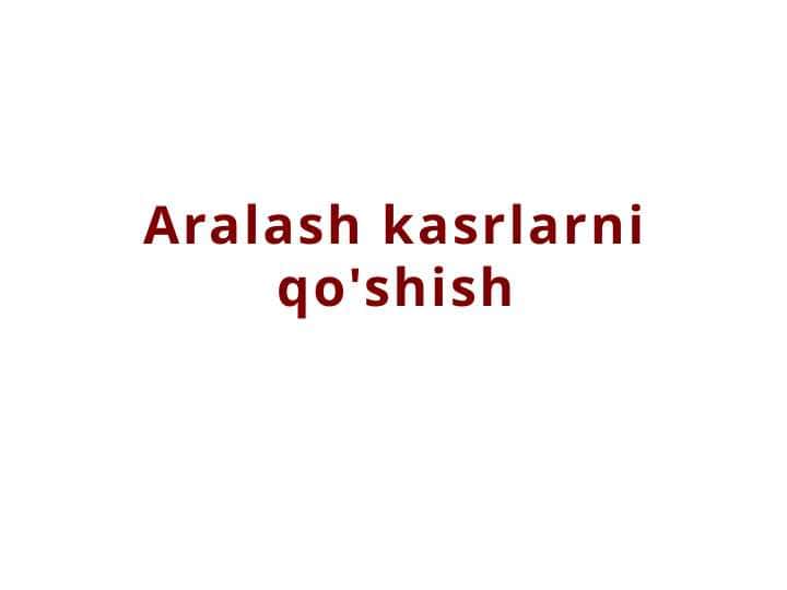 Aralash kasrlarni qo`shish