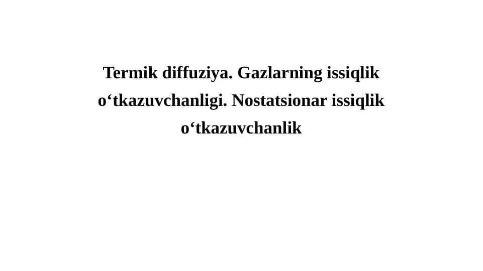 Termik diffuziya. Gazlarning issiqlik o‘tkazuvchanligi. Nostatsionar issiqlik o‘tkazuvchanlik