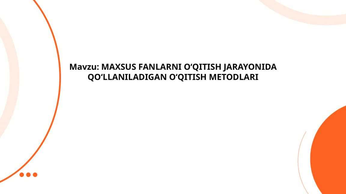 MAXSUS FANLARNI O‘QITISH JARAYONIDA QO‘LLANILADIGAN O‘QITISH METODLARI
