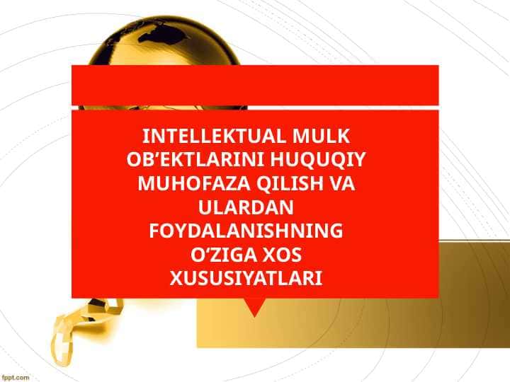 INTELLEKTUAL MULK OB’EKTLARINI HUQUQIY MUHOFAZA QILISH VA ULARDAN FOYDALANISHNING O‘ZIGA XOS XUSUSIYATLARI