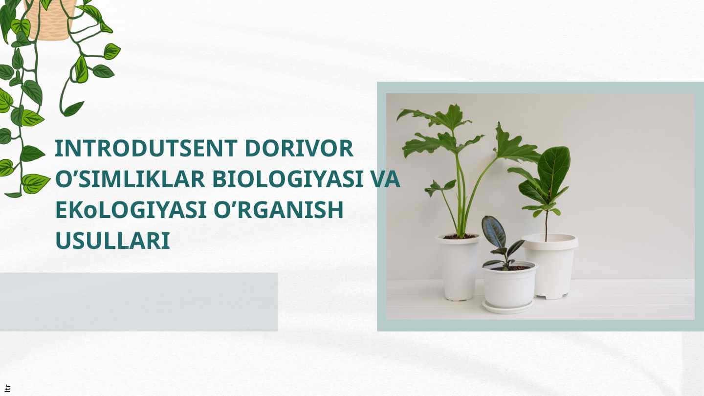 INTRODUTSENT DORIVOR O’SIMLIKLAR BIOLOGIYASI VA EKoLOGIYASI O’RGANISH USULLARI