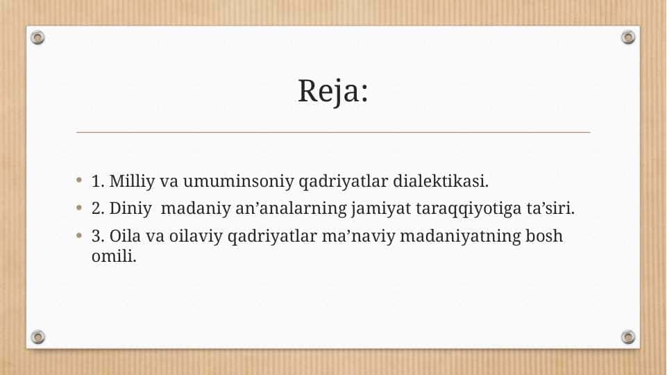 1. Milliy va umuminsoniy qadriyatlar dialektikasi. 2. Diniy madaniy an’analarning jamiyat taraqqiyotiga ta’siri. 3. Oila va oilaviy qadriyatlar ma’naviy madaniyatning bosh omili.
