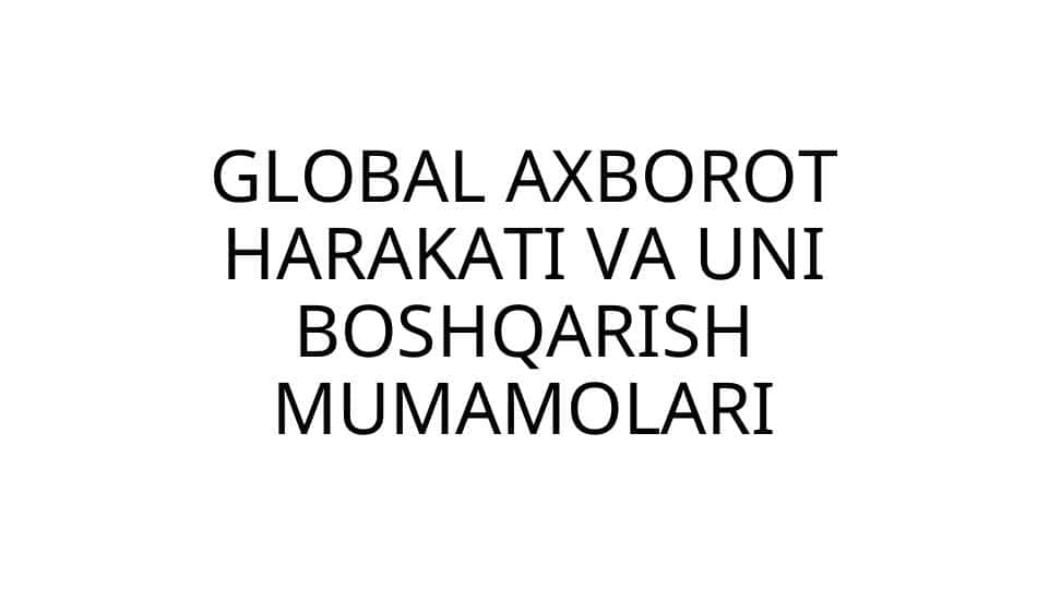 GLОBАL АXBОRОT HАRАKАTI VА UNI BОSHQАRISH MUMAMOLARI