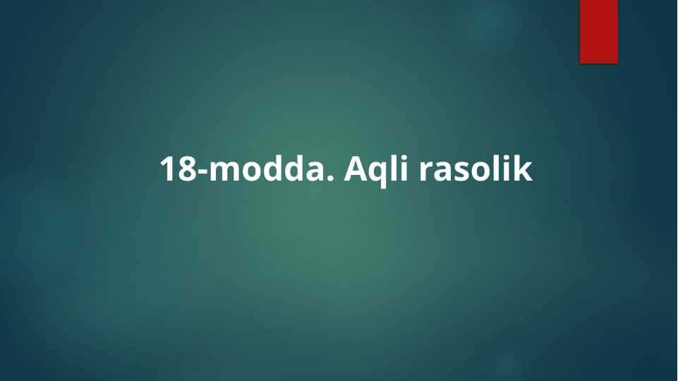 Jinoyat kodeksi 18-modda. Aqli rasolik