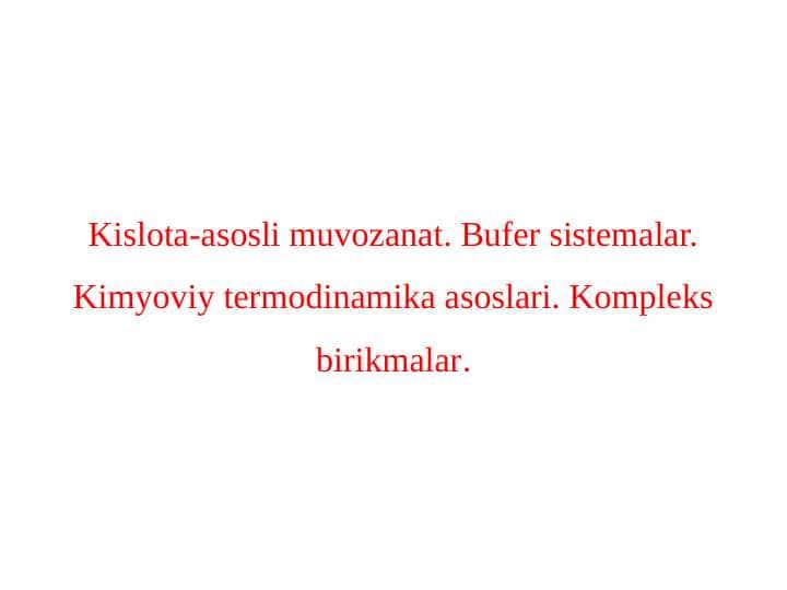 Kislota-asosli muvozanat. Bufer sistemalar. Kimyoviy termodinamika asoslari. Kompleks birikmalar.
