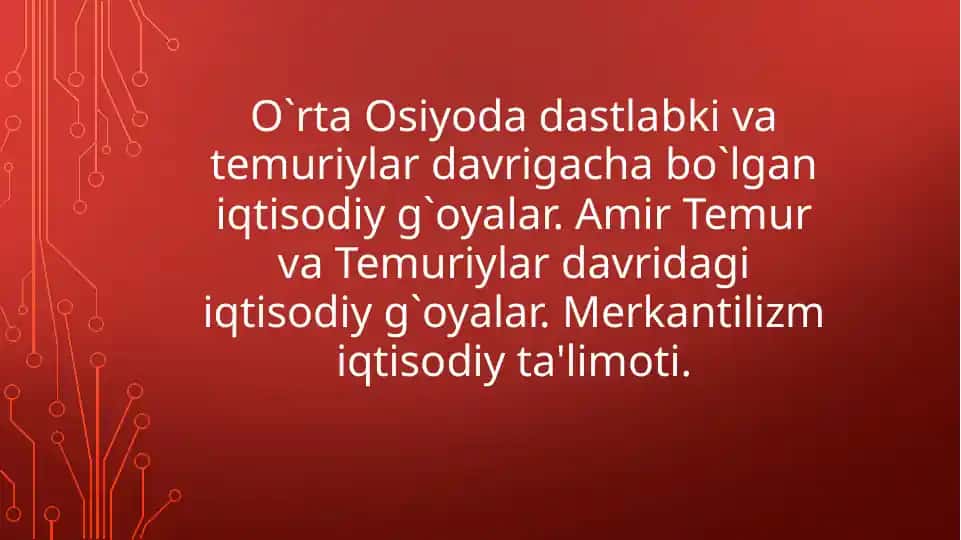 O`rta Osiyoda dastlabki va temuriylar davrigacha bo`lgan iqtisodiy g`oyalar. Amir Temur va Temuriylar davridagi iqtisodiy g`oyalar. Merkantilizm iqtisodiy ta'limoti.