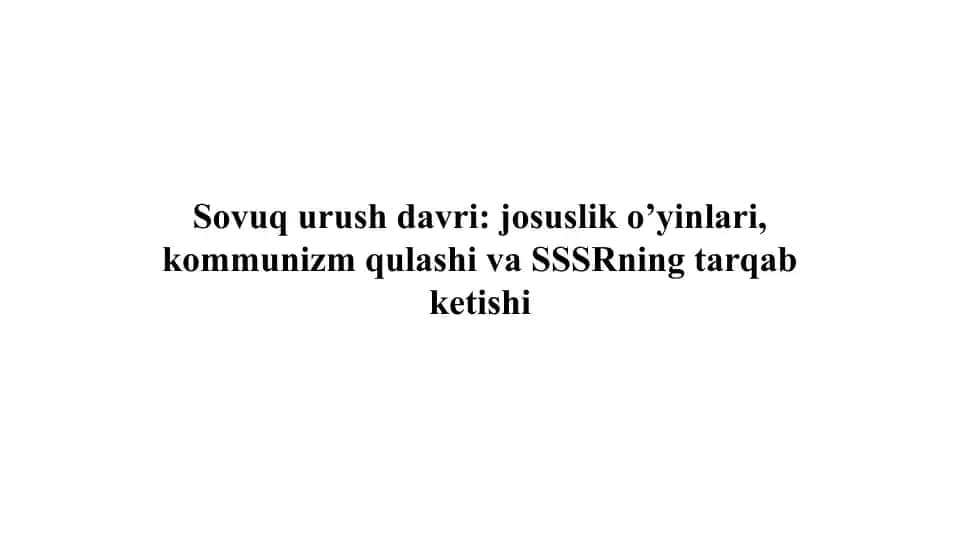 Sovuq urush davri josuslik o’yinlari, kommunizm qulashi va SSSRning tarqab ketishi