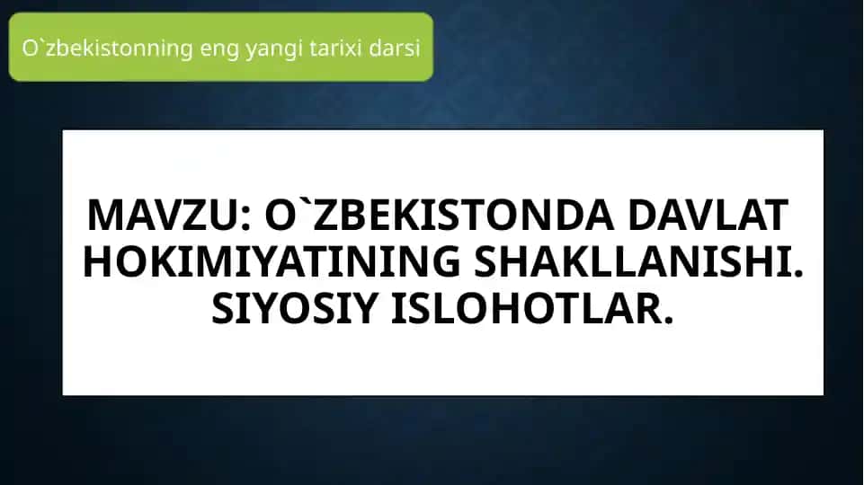 O`zbekistonda davlat hokimiyatining shakllanishi. Siyosiy islohotlar.
