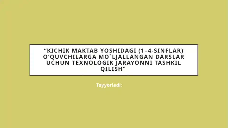 Kichik maktab yoshidagi (1–4-sinflar) o‘quvchilarga mo`ljallangan darslar uchun texnologik jarayonni tashkil qilish