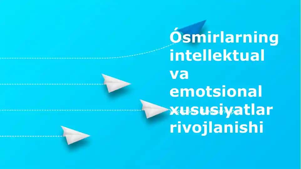 O'smirlarning intellektual va emotsional xususiyatlar rivojlanishi