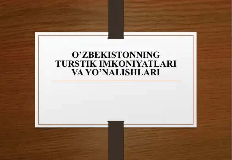 O'zbekistonning turistik imkoniyatlari va yo'nalishlari