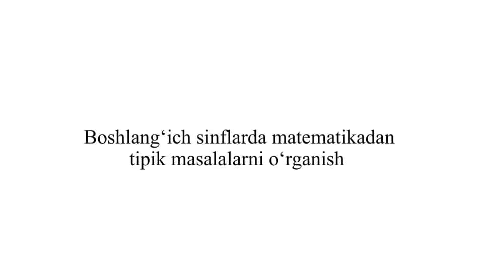 Boshlang‘ich sinflarda matematikadan tipik masalalar turlari va namunalar