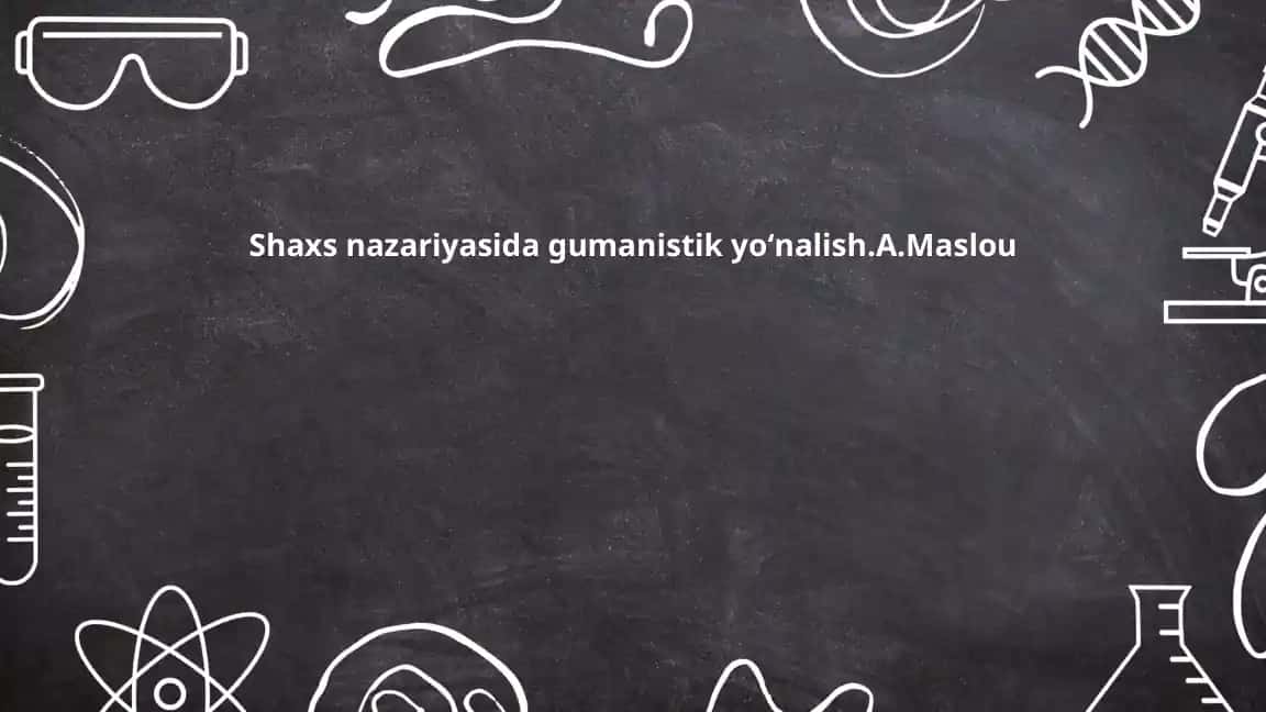 Shaxs nazariyasida gumanistik yoʻnalish.A.Maslou