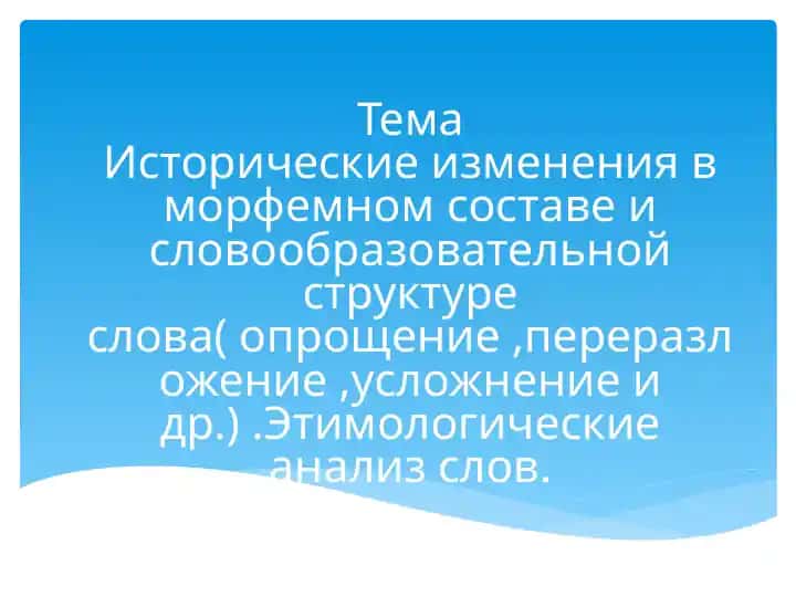 Исторические изменения в морфемном составе и словообразовательной структуре слова( опрощение ,переразложение ,усложнение и др.) .Этимологические анализ слов.