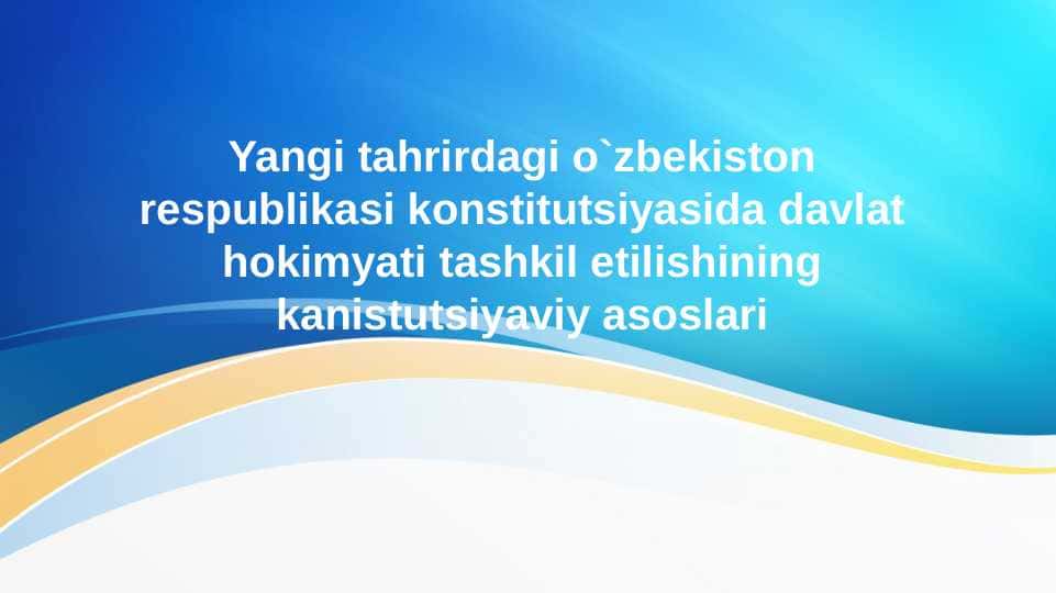 Yangi tahrirdagi o`zbekiston respublikasi konstitutsiyasida davlat hokimyati tashkil etilishining kanistutsiyaviy asosla